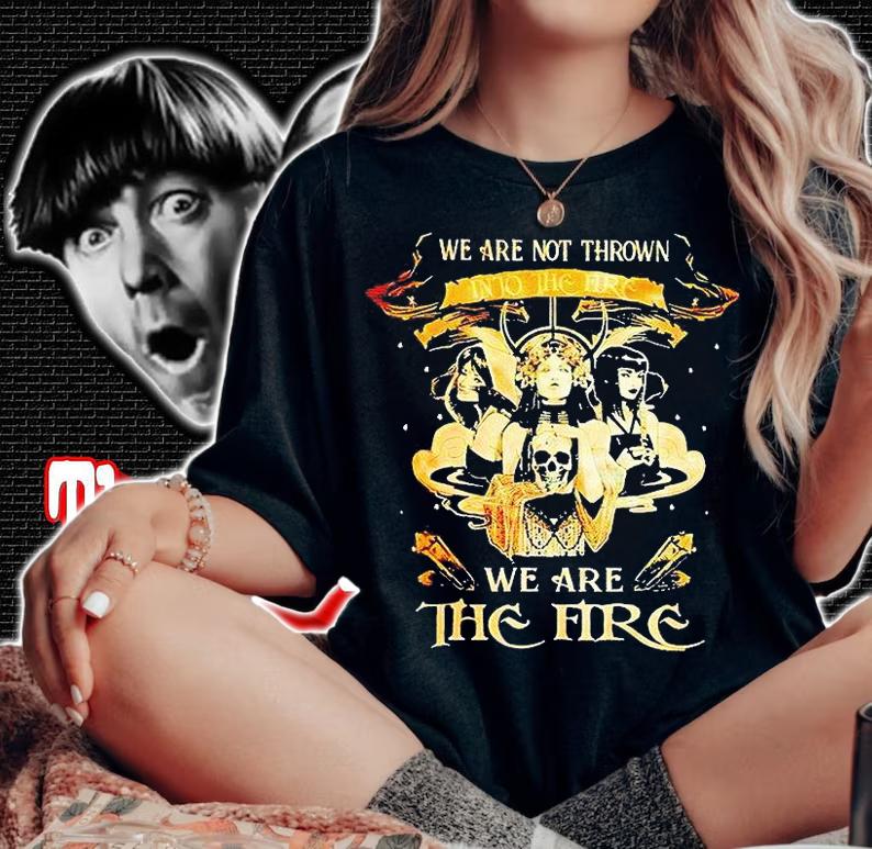 Witch we are not thrown into the fire we are the fire T-shirt