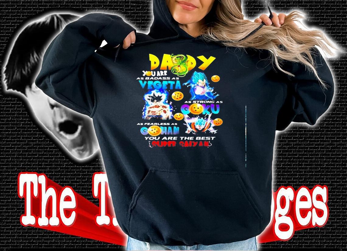 Daddy You Are As Badass As Vegeta As Strong As Goku Shirt.Jpg hoodie