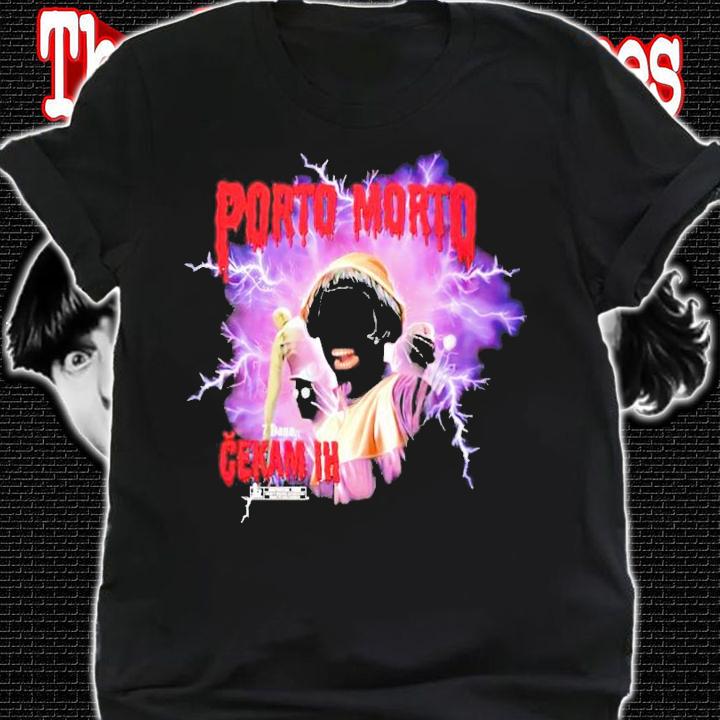 Porto morto 7 dana cekam ih shirt shirt