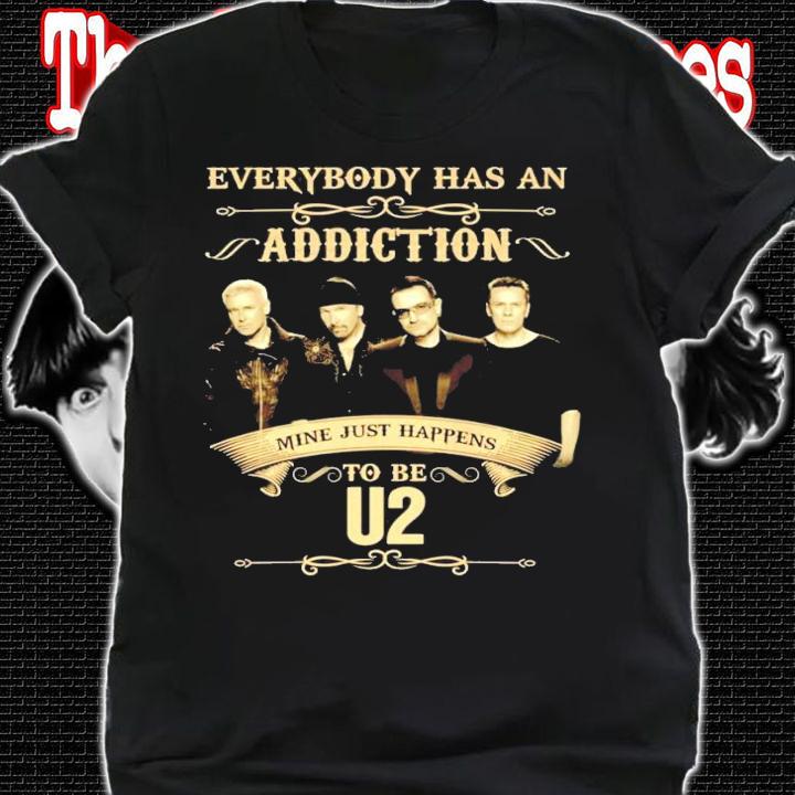 Everybody has an Addiction mine just happens to be U2 shirt shirt