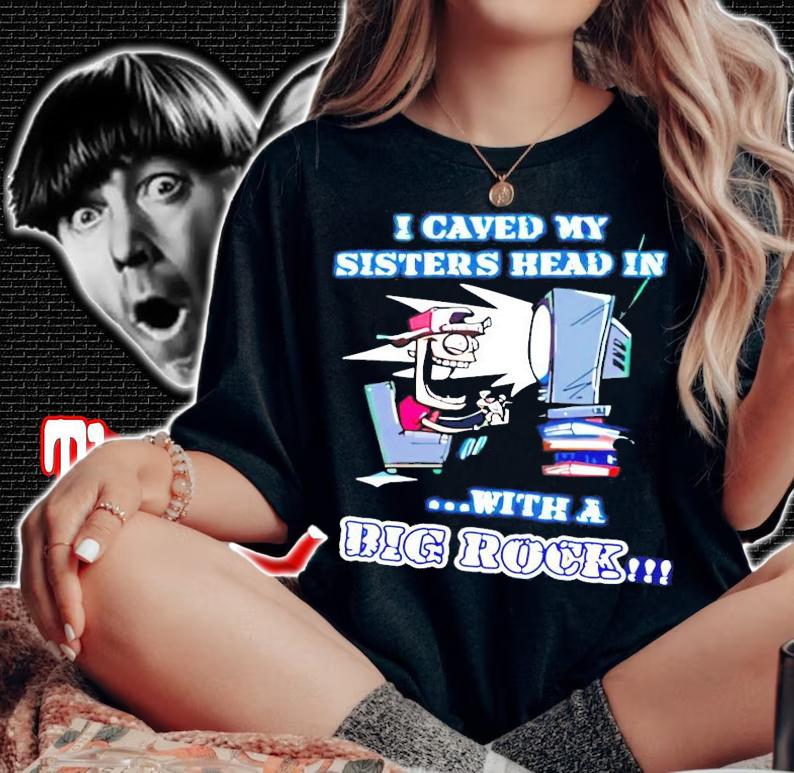 I caved my sisters head in with a big rock shirt woman shirt