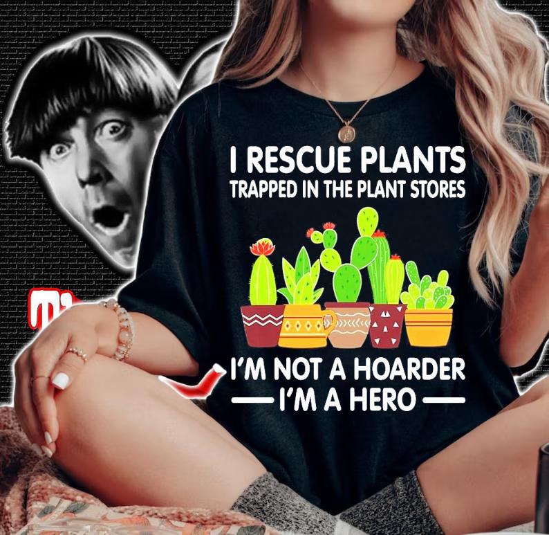 I rescue plants trapped in the plant I'm not a hoarder I'm a hero shirt woman shirt