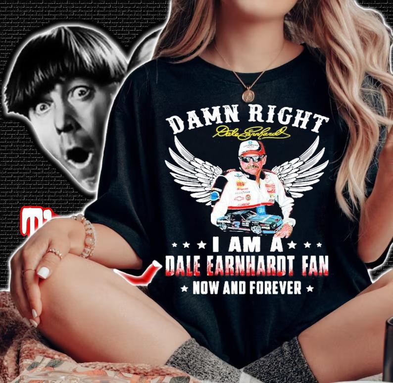 Official Dale Earnhardt Jr damn right I am a Dale Earnhardt fan now and forever shirt woman shirt