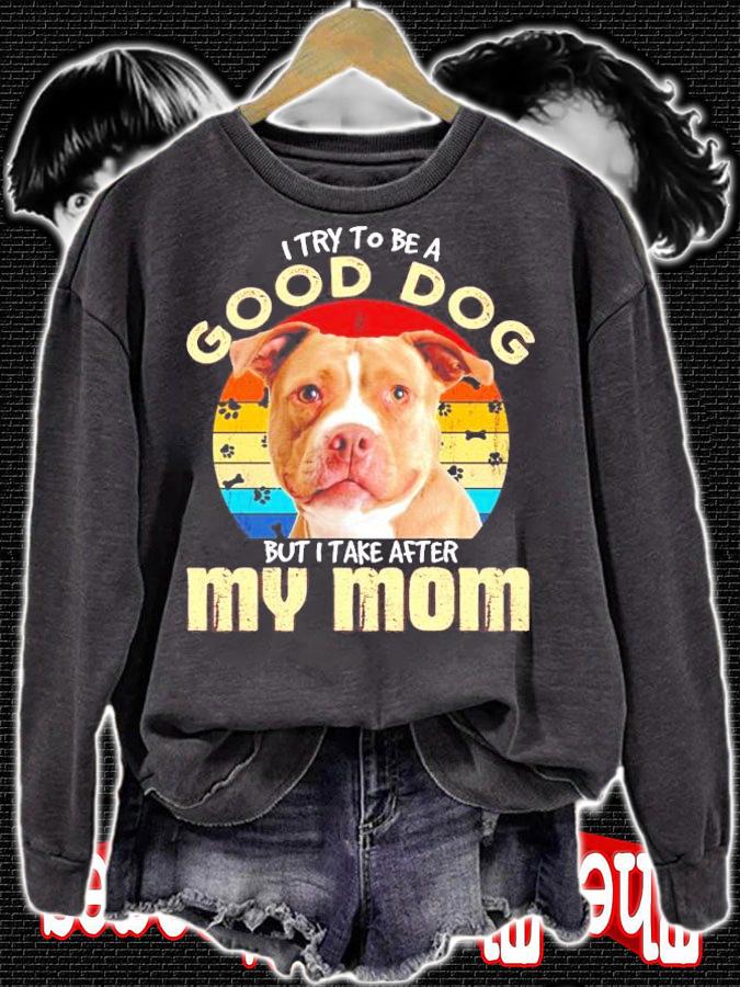 Pitbull I try to be a good dog but I take after my mom vintage shirt sweatshirt