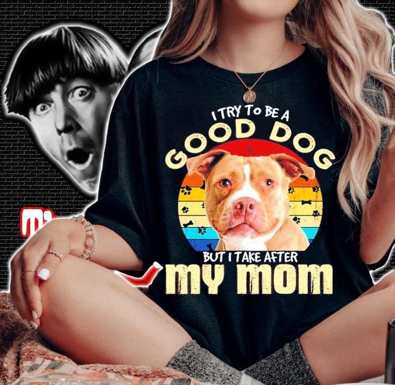 Pitbull I try to be a good dog but I take after my mom vintage shirt woman shirt