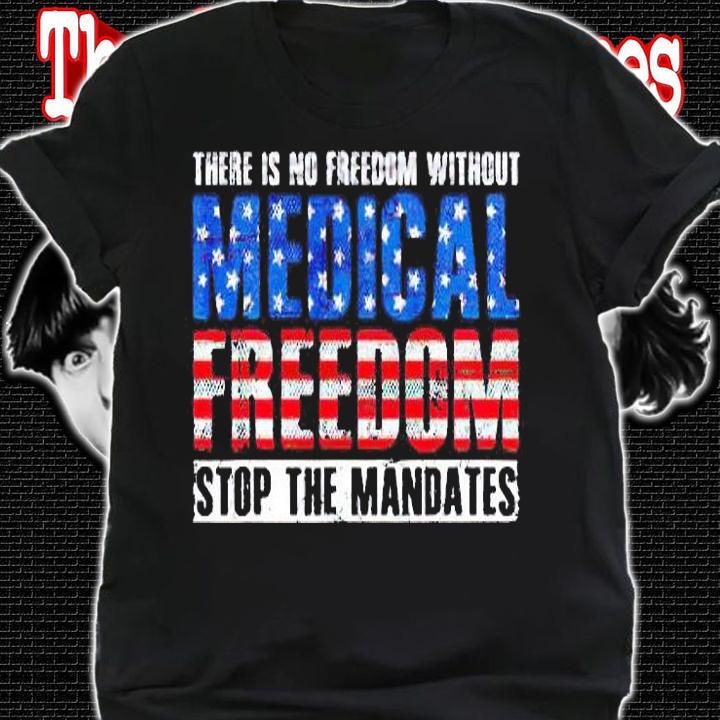There is no freedom without medical freedom stop the mandates T-shirt shirt