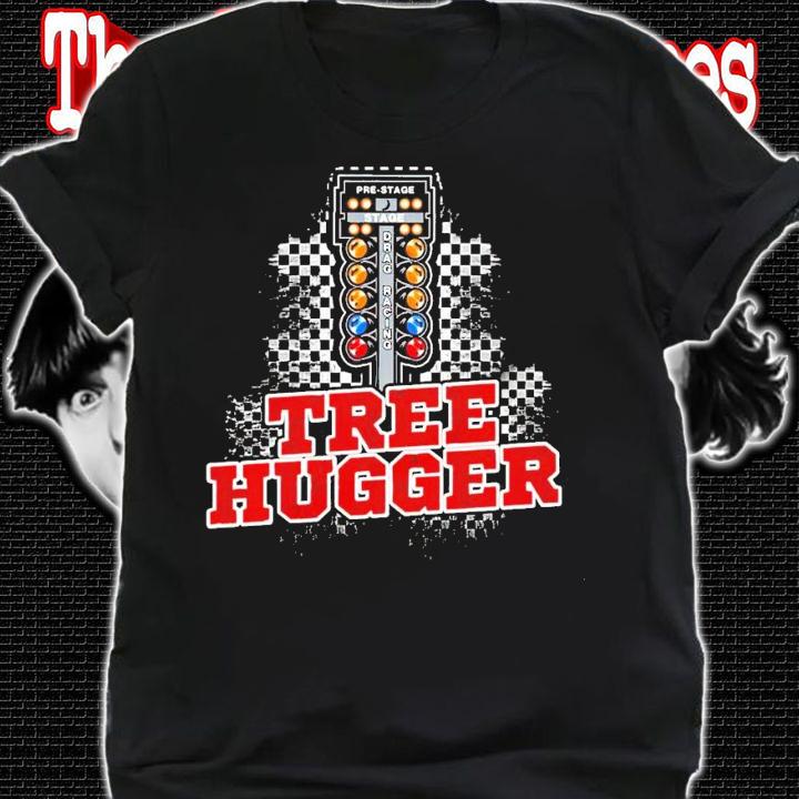 Tree Hugger pre-stage drag racing shirt shirt