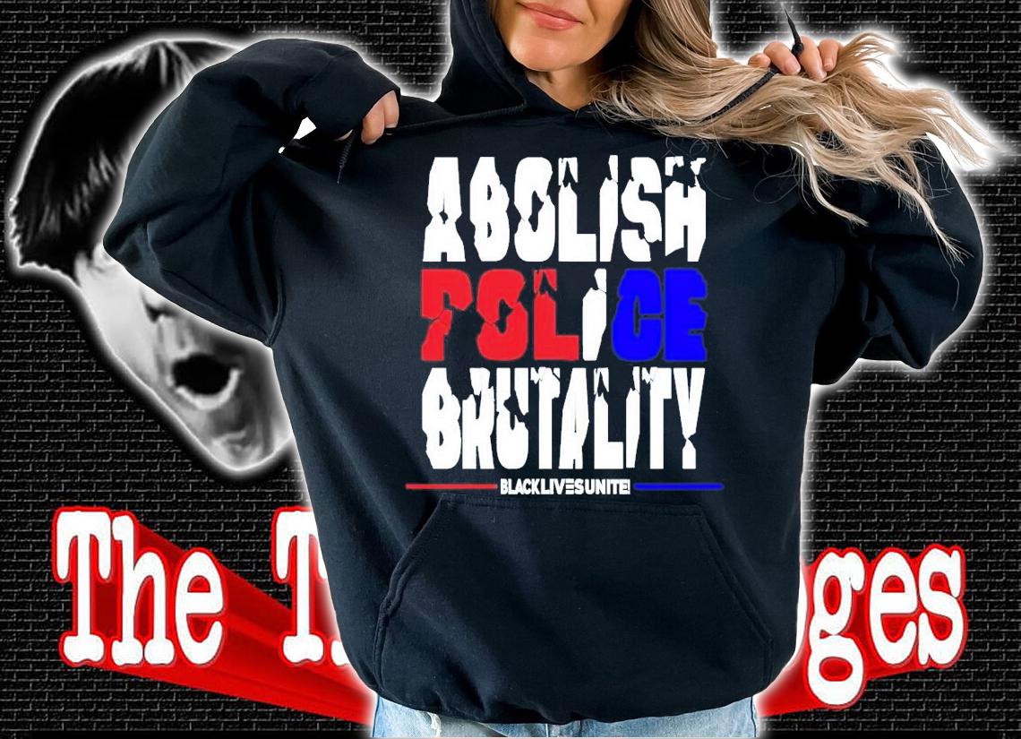 Abolish Police Brutality shirt hoodie