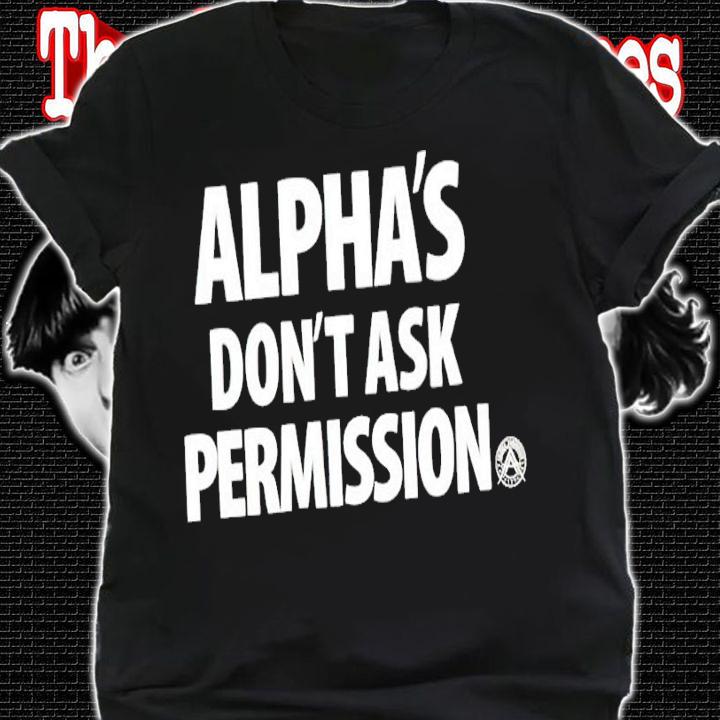 Alpha's don't ask permission shirt shirt