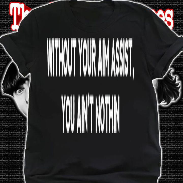 Without your aim assist you ain't nothin shirt shirt