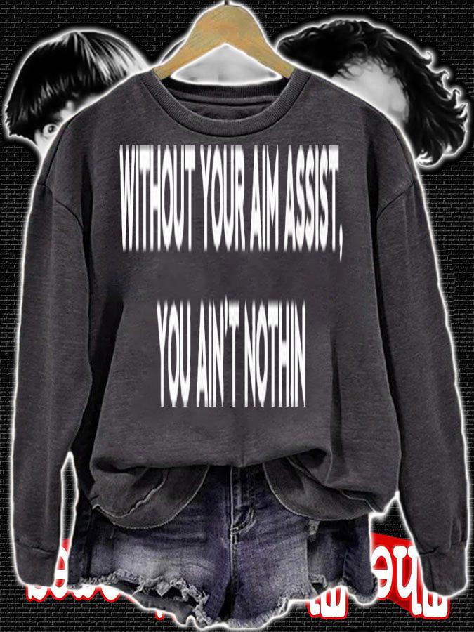 Without your aim assist you ain't nothin shirt sweatshirt