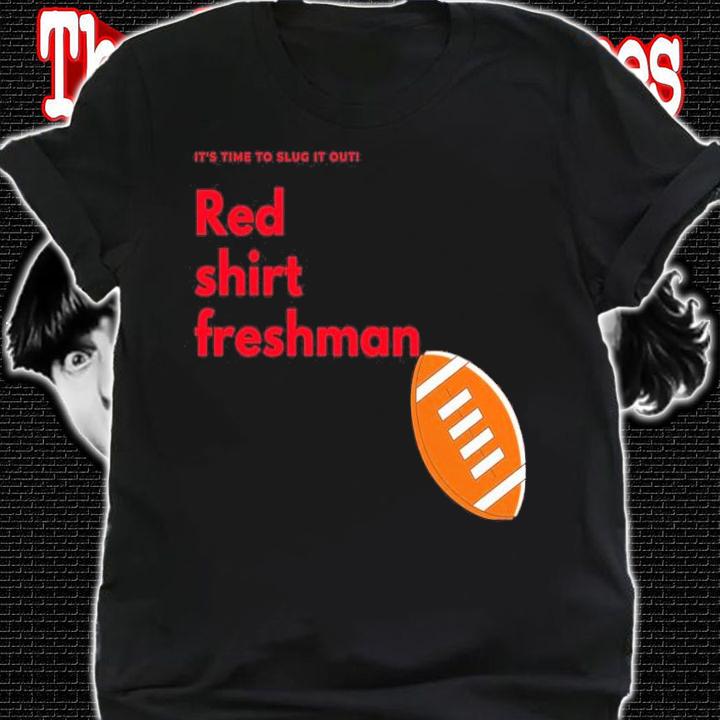 It's time to slug it out red shirt freshman shirt shirt