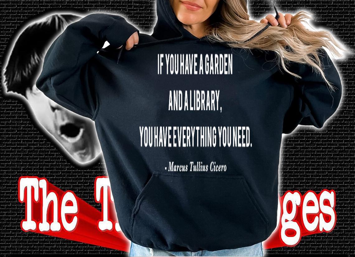 If You Have a Garden and a Library Cicero Quote T-Shirt hoodie