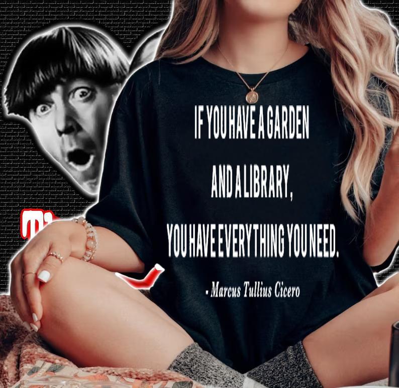 If You Have a Garden and a Library Cicero Quote T-Shirt woman shirt