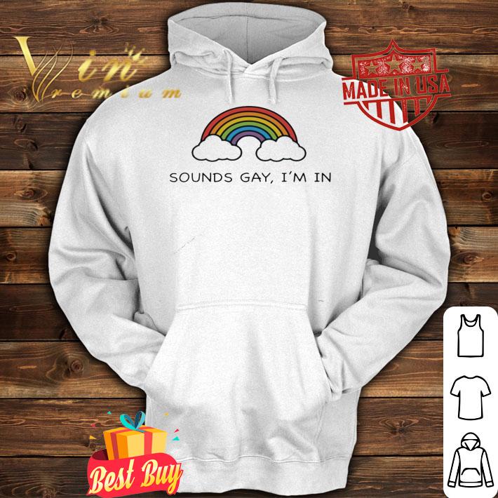 Rainbow sounds gay Im in shirt hoodie