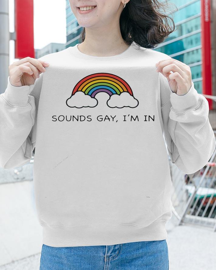 Rainbow sounds gay Im in shirt sweatshirt