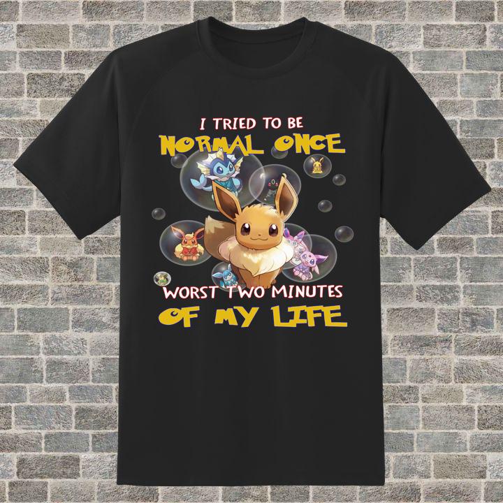 Eevee I Tried To Be Normal Once Worst Two Minutes Of My Life Shirt