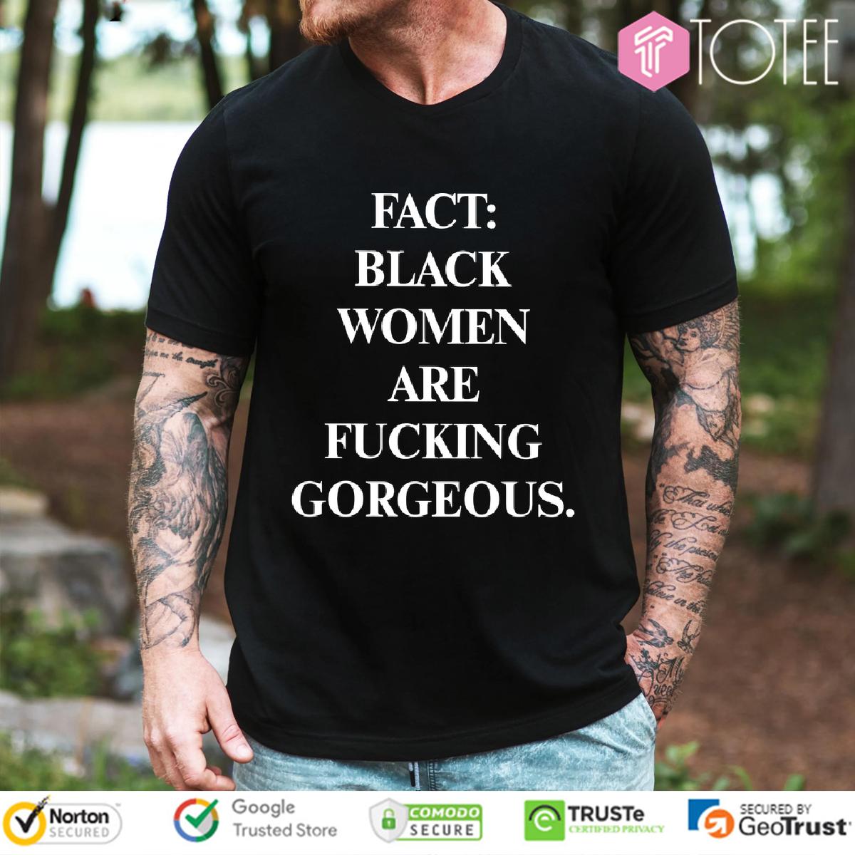 Fact Black Women Are Fucking Gorgeous Shirt