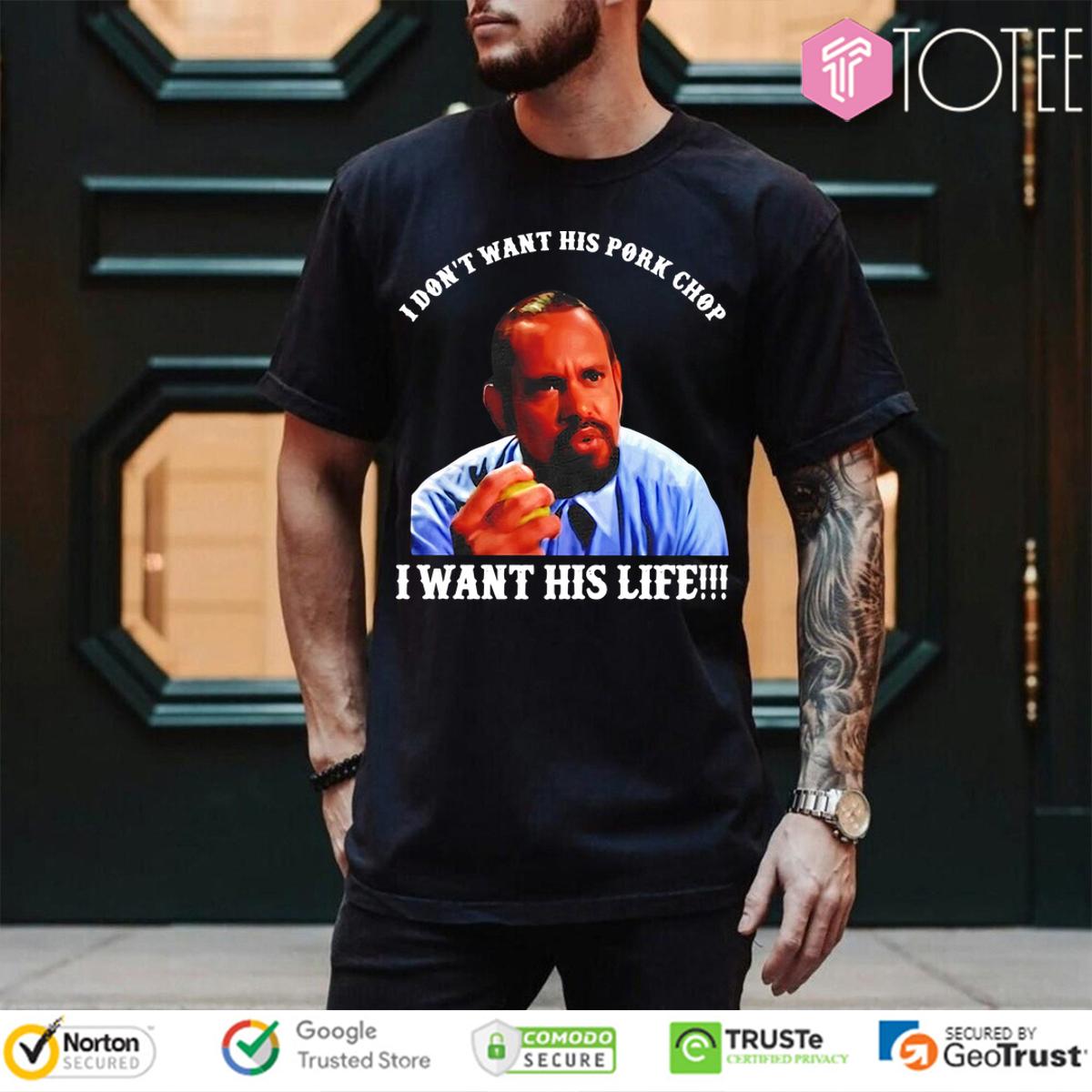 I Dont Want His Pork Chop I Want His Life T-Shirt 
