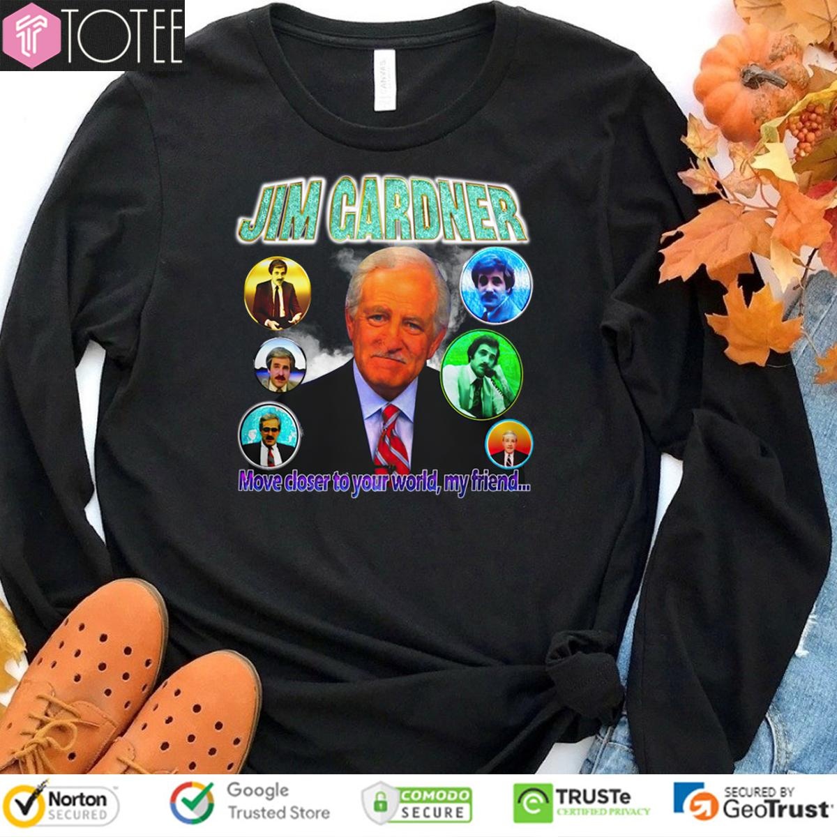 Jim Gardner Move Closer To Your World My Friend sweatshirt